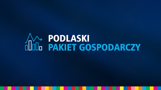 Podlaski Pakiet Gospodarczy – wsparcie otrzymają lokalne przedsiębiorstwa